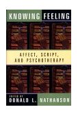 Knowing Feeling Affect, Script, and Psychotherapy  9780393702149 Front Cover