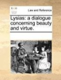 Lysias A dialogue concerning beauty and Virtue 2010 9781170315149 Front Cover