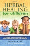 Herbal Healing for Children A Parent's Guide to Treatments for Common Childhood Illnesses 2011 9781570672149 Front Cover