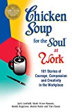 Chicken Soup for the Soul at Work Stories of Courage, Compassion and Creativity in the Workplace cover art