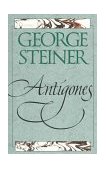 Antigones How the Antigone Legend Has Endured in Western Literature, Art, and Thought cover art