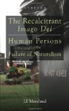 Recalcitrant Imago Dei Human Persons and the Failure of Naturalism cover art