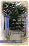 Holy Simplicity The Little Way of Mother Teresa, Dorothy Day and Therese of Lisieux 2008 9780867168150 Front Cover