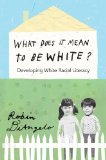 What Does It Mean to Be White? Developing White Racial Literacy cover art