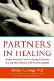 Partners in Healing Simple Ways to Offer Support, Comfort, and Care to a Loved One Facing Illness 2008 9781590304150 Front Cover