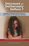 Distressed or Deliberately Defiant? Managing Challenging Student Behaviour Due to Trauma and Disorganised Attachment 2013 9781922117151 Front Cover