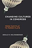 Changing Cultures in Congress From Fair Play to Power Plays  9780231190152 Front Cover