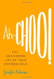 Ah-Choo! The Uncommon Life of Your Common Cold 2010 9780446541152 Front Cover