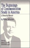 Beginnings of Communication Study in America A Personal Memoir 1997 9780761907152 Front Cover
