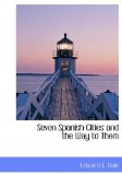 Seven Spanish Cities and the Way to Them 2009 9781115413152 Front Cover