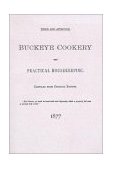 Buckeye Cookery and Practical Housekeeping Tried and Approved, Compiled from Original Recipes and Dedicated to the Plucky H 2001 9781557095152 Front Cover