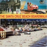 Santa Cruz Beach Boardwalk A Century by the Sea 2007 9781580088152 Front Cover