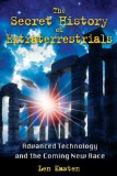 Secret History of Extraterrestrials Advanced Technology and the Coming New Race 2010 9781591431152 Front Cover
