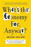 What's the Economy for, Anyway? Why It's Time to Stop Chasing Growth and Start Pursuing Happiness cover art