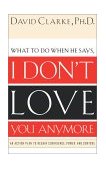 I Don't Love You Anymore What to Do When He Says, 2002 9780785265153 Front Cover