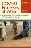 Covert Processes at Work Managing the Five Hidden Dimensions of Organizational Change cover art