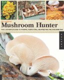 Complete Mushroom Hunter An Illustrated Guide to Finding, Harvesting, and Enjoying Wild Mushrooms 2010 9781592536153 Front Cover
