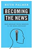 Becoming the News How Ordinary People Respond to the Media Spotlight  9780231183154 Front Cover