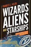 Wizards, Aliens, and Starships Physics and Math in Fantasy and Science Fiction cover art