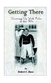 Getting There Growing up with Polio in the 30's 2002 9780759698154 Front Cover