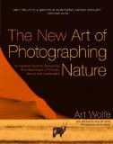 New Art of Photographing Nature An Updated Guide to Composing Stunning Images of Animals, Nature, and Landscapes 2013 9780770433154 Front Cover