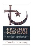 Prophet and the Messiah An Arab Christian's Perspective on Islam and Christianity 2002 9780830823154 Front Cover