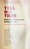 Tell Me True Memoir, History, and Writing a Life  9780873518154 Front Cover