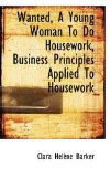 Wanted, a Young Woman to Do Housework, Business Principles Applied to Housework 2009 9781116850154 Front Cover