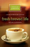 Fresh-Brewed Life Revised and Updated A Stirring Invitation to Wake up Your Soul 2011 9781400203154 Front Cover