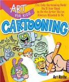Art for Kids: Cartooning The Only Cartooning Book You'll Ever Need to Be the Artist You've Always Wanted to Be cover art