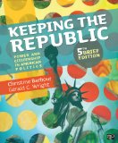 Keeping the Republic Power and Citizenship in American Politics 5th 9781452220154 Front Cover
