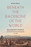 Beneath the Backbone of the World Blackfoot People and the North American Borderlands, 1720-1877  9781469655154 Front Cover