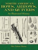 North American Bows, Arrows, and Quivers An Illustrated History 2007 9781602391154 Front Cover