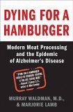 Dying for a Hamburger Modern Meat Processing and the Epidemic of Alzheimer's Disease  9780312340155 Front Cover