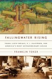 Fallingwater Rising Frank Lloyd Wright, E. J. Kaufmann, and America&#39;s Most Extraordinary House
