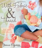 With Fabric and Thread More Than 20 Inspired Quilting and Sewing Patterns 2012 9781118127155 Front Cover