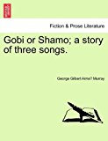 Gobi or Shamo; a Story of Three Songs 2011 9781241225155 Front Cover
