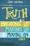 Truth about Breaking Up, Making Up, and Moving On 2013 9781400321155 Front Cover