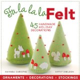 Fa la la la Felt 45 Handmade Holiday Decorations 2010 9781600596155 Front Cover