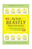 Big Book of Beastly Mispronunciations The Complete Opinionated Guide for the Careful Speaker 2nd 2006 9780618423156 Front Cover
