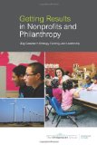 Getting Results in Nonprofits and Philanthropy Key Lessons in Strategy, Funding, and Leadership cover art