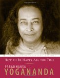 How to Be Happy All the Time The Wisdom of Yogananda, Volume 1 cover art
