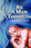 As a Man Thinketh : James Allen's Bestselling Self-Help Classic, Control Your Thoughts and Point Them toward Success 2010 9781615890156 Front Cover