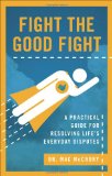 Fight the Good Fight A Practical Guide for Resolving Life's Everyday Disputes cover art