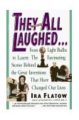 They All Laughed... From Light Bulbs to Lasers: the Fascinating Stories Behind the Great Inventions 1993 9780060924157 Front Cover