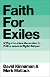 Faith for Exiles 5 Ways to Help Young Christians Be Resilient, Follow Jesus, and Live Differently in Digital Babylon  9780801013157 Front Cover