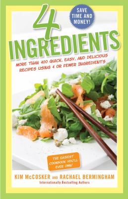 4 Ingredients More Than 400 Quick, Easy, and Delicious Recipes Using 4 or Fewer Ingredients 2012 9781451635157 Front Cover