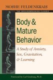 Body and Mature Behavior A Study of Anxiety, Sex, Gravitation, and Learning 2005 9781583941157 Front Cover