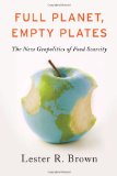 Full Planet Empty Plates The New Geopolitics of Food Scarcity 2012 9780393344158 Front Cover