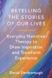 Retelling the Stories of Our Lives Everyday Narrative Therapy to Draw Inspiration and Transform Exp 2014 9780393708158 Front Cover